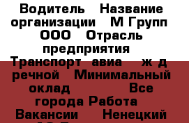 Водитель › Название организации ­ М Групп, ООО › Отрасль предприятия ­ Транспорт, авиа- , ж/д, речной › Минимальный оклад ­ 27 000 - Все города Работа » Вакансии   . Ненецкий АО,Тошвиска д.